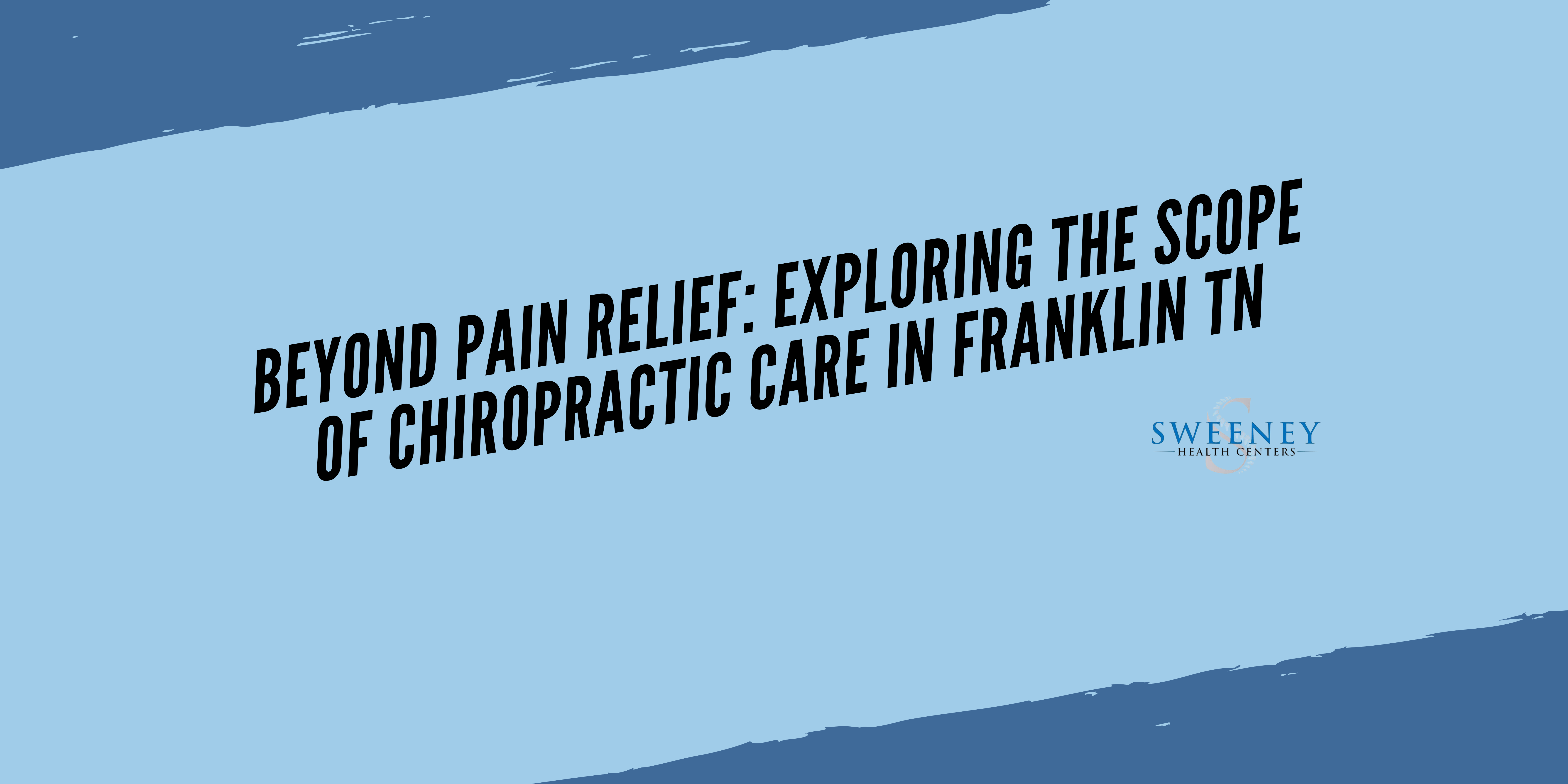 Beyond Pain Relief: Exploring the Scope of Chiropractic Care in Franklin TN