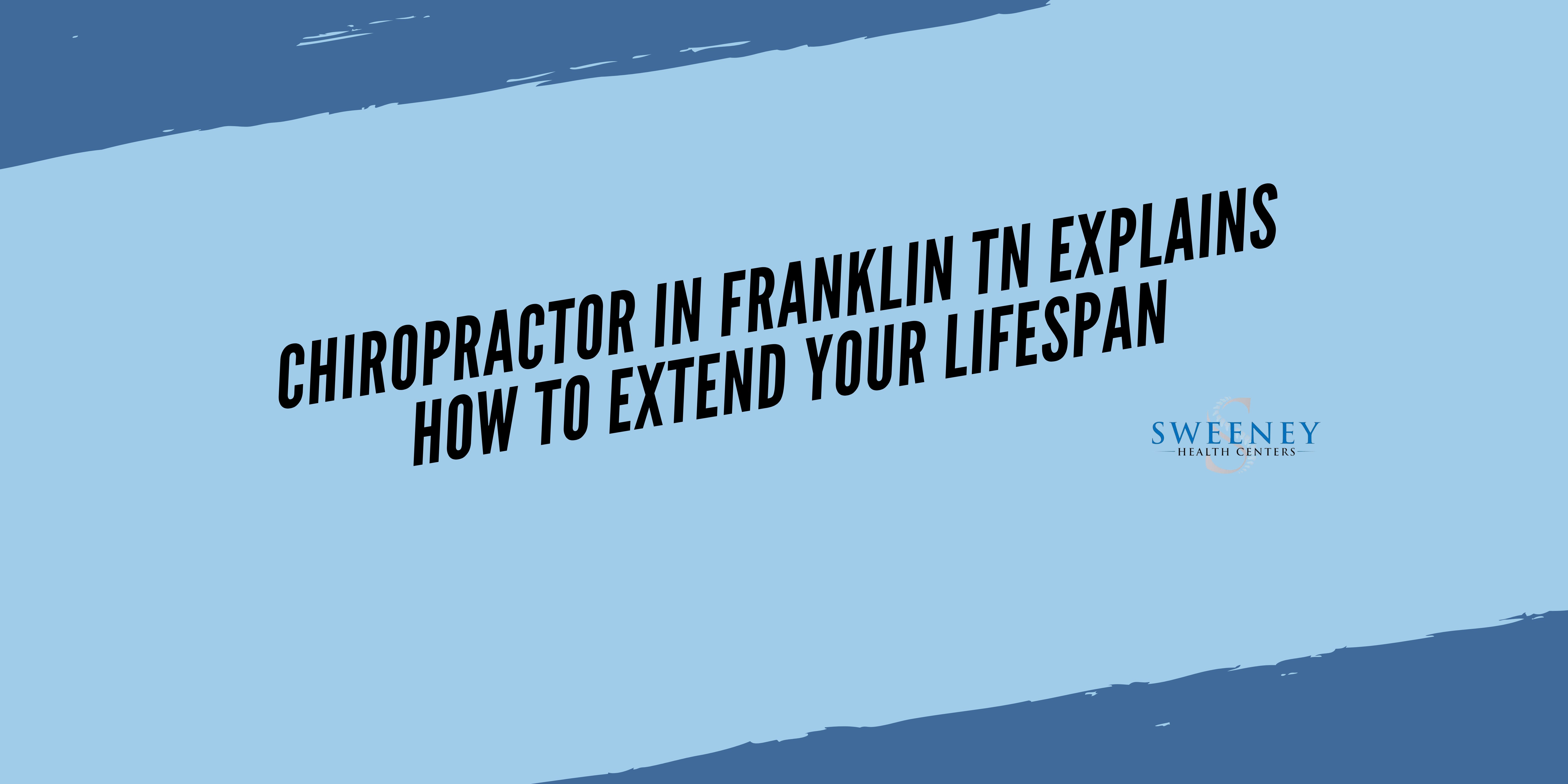 Chiropractor in Franklin TN Explains How to Extend Your Lifespan