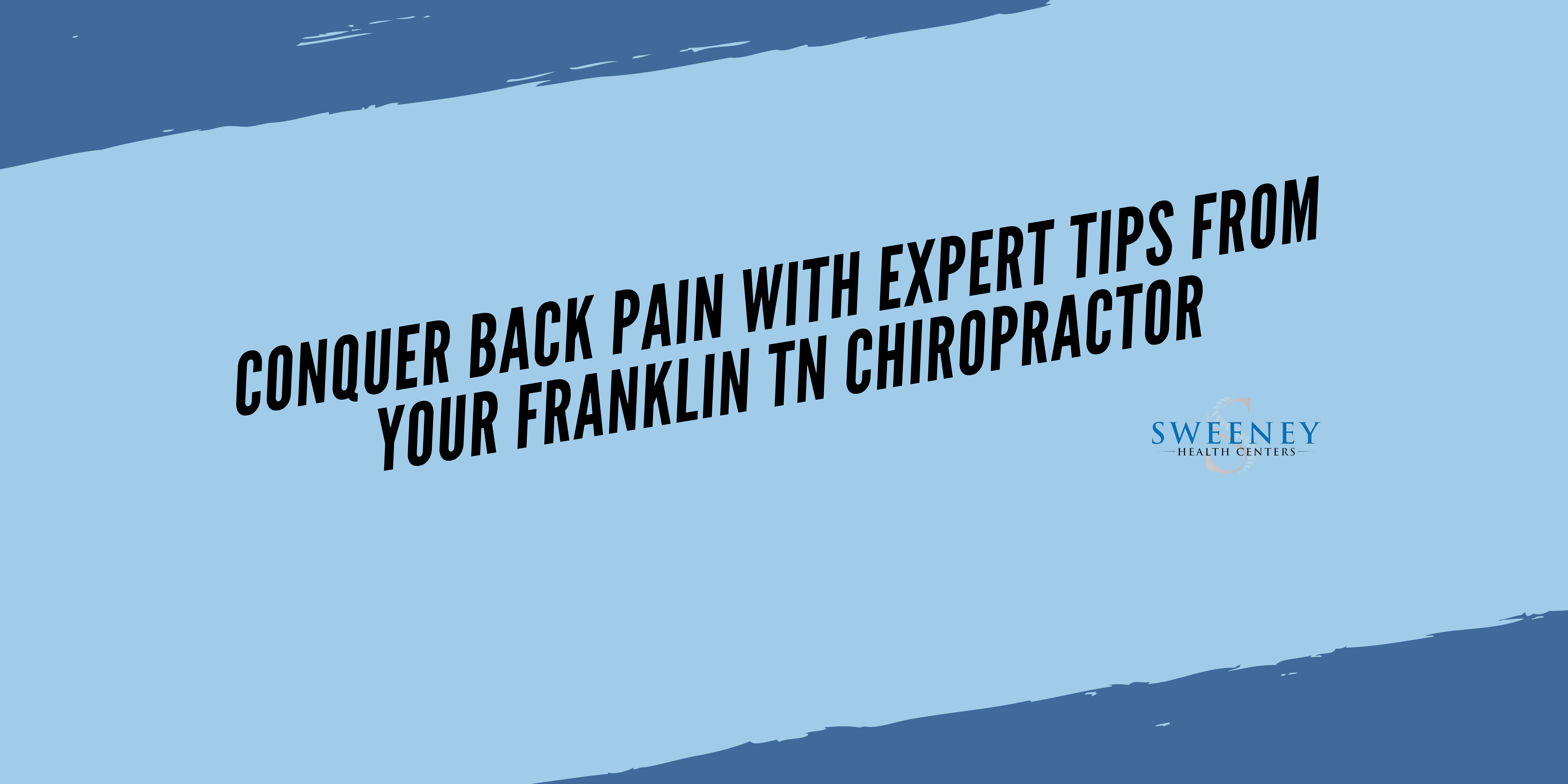 Conquer Back Pain with Expert Tips from Your Franklin TN Chiropractor