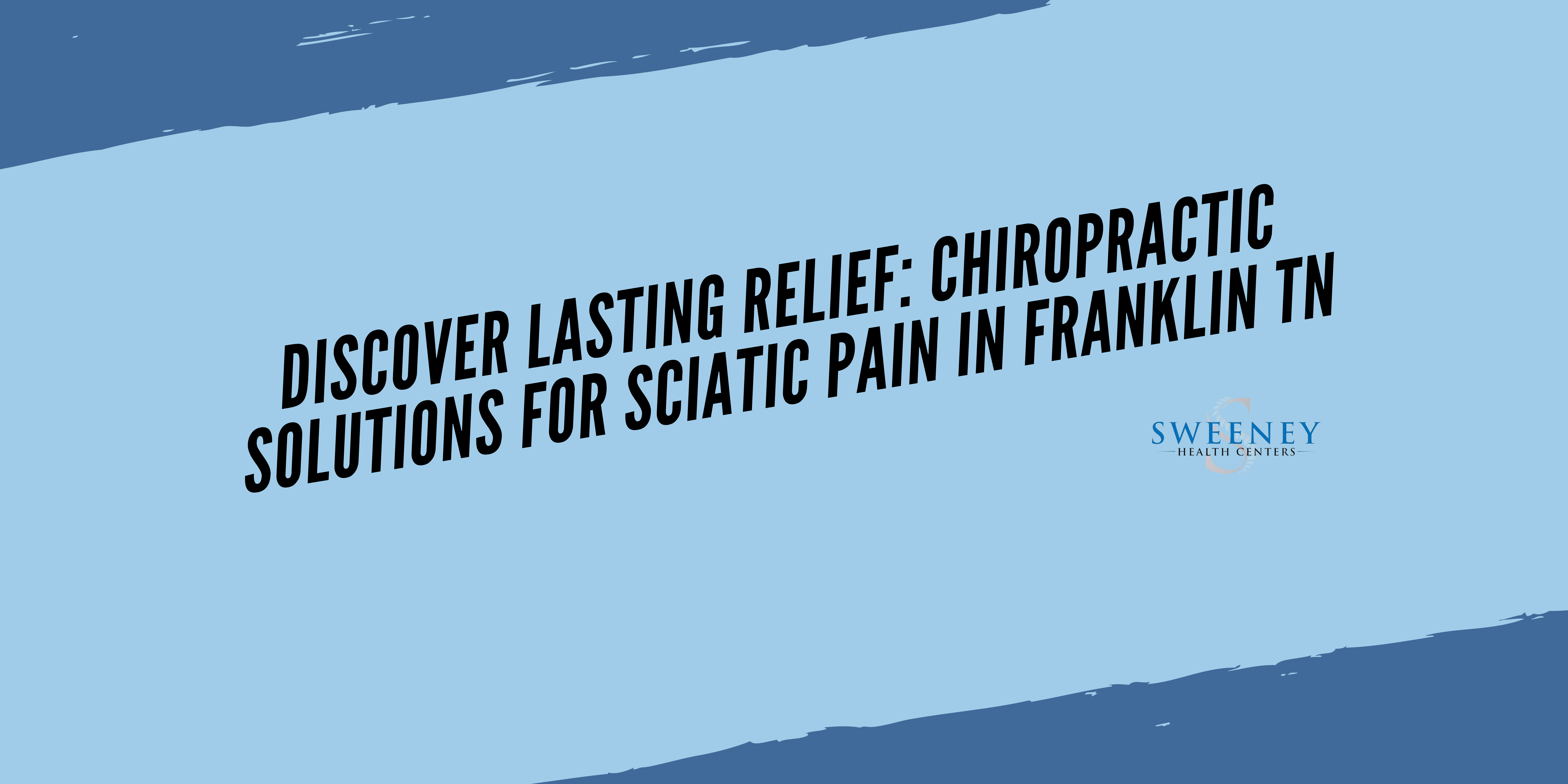 Discover Lasting Relief: Chiropractic Solutions for Sciatic Pain in Franklin TN