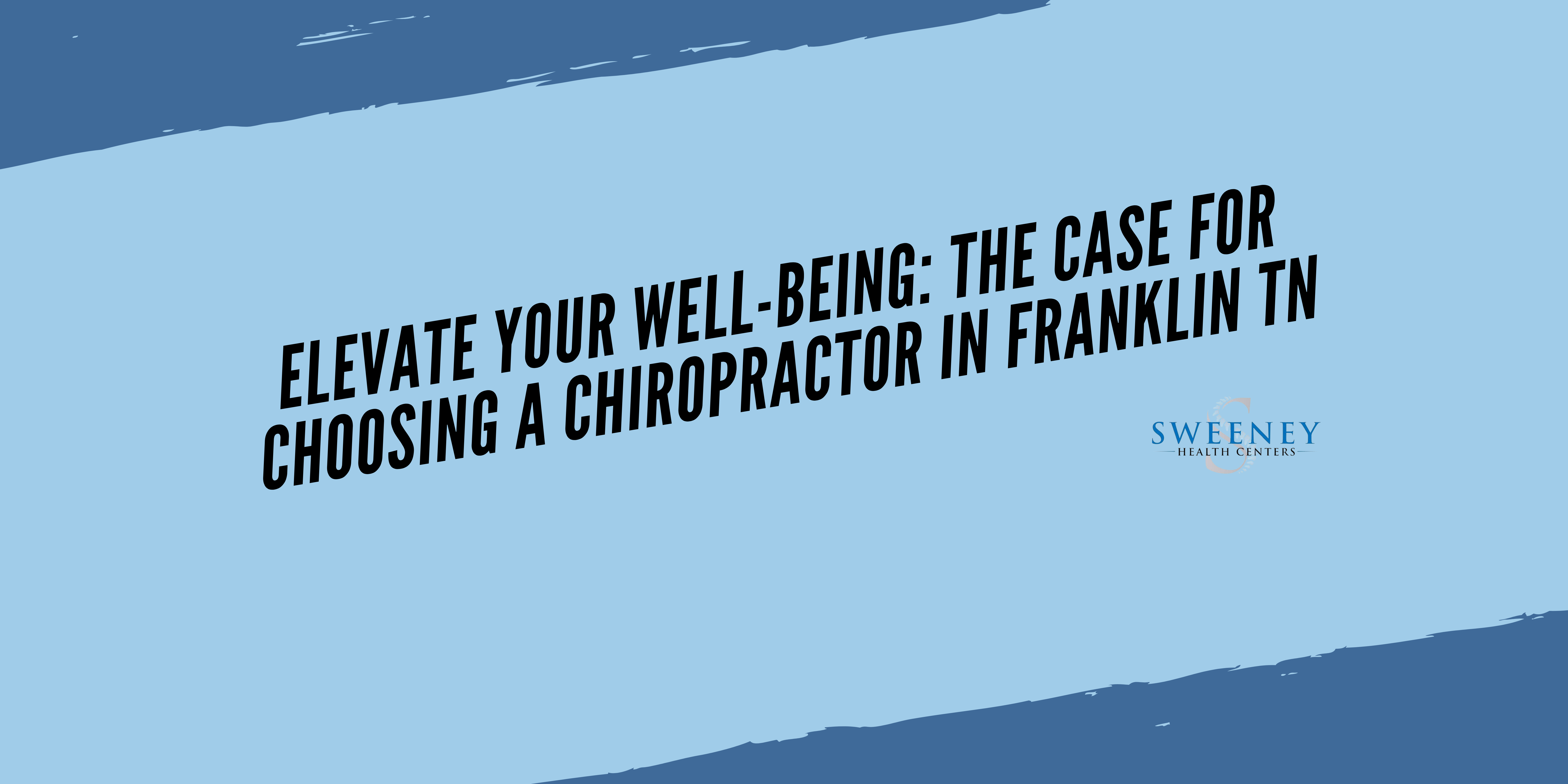 Elevate Your Well-Being: The Case for Choosing a Chiropractor in Franklin TN