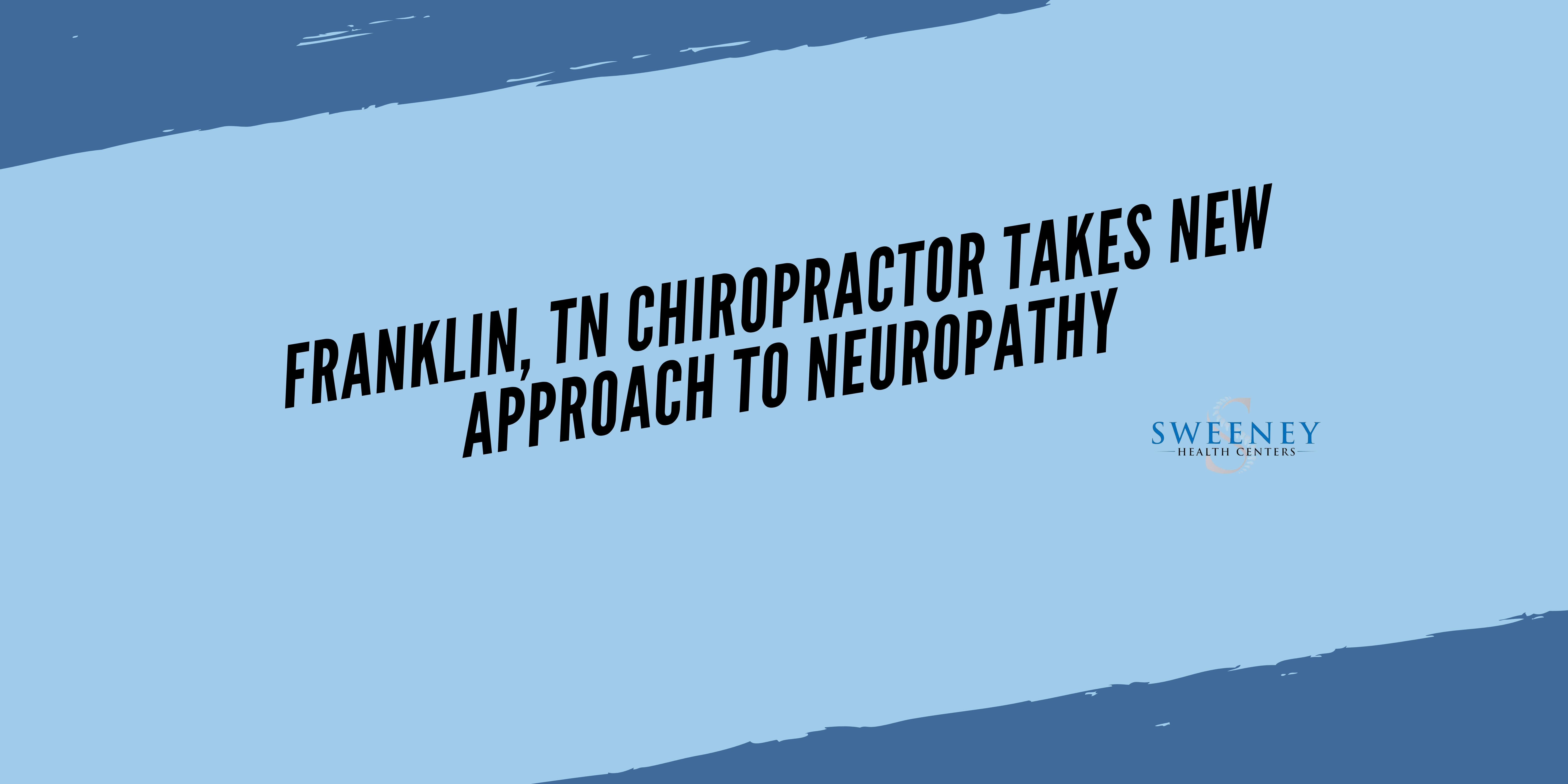 Franklin, TN Chiropractor Takes New Approach to Neuropathy