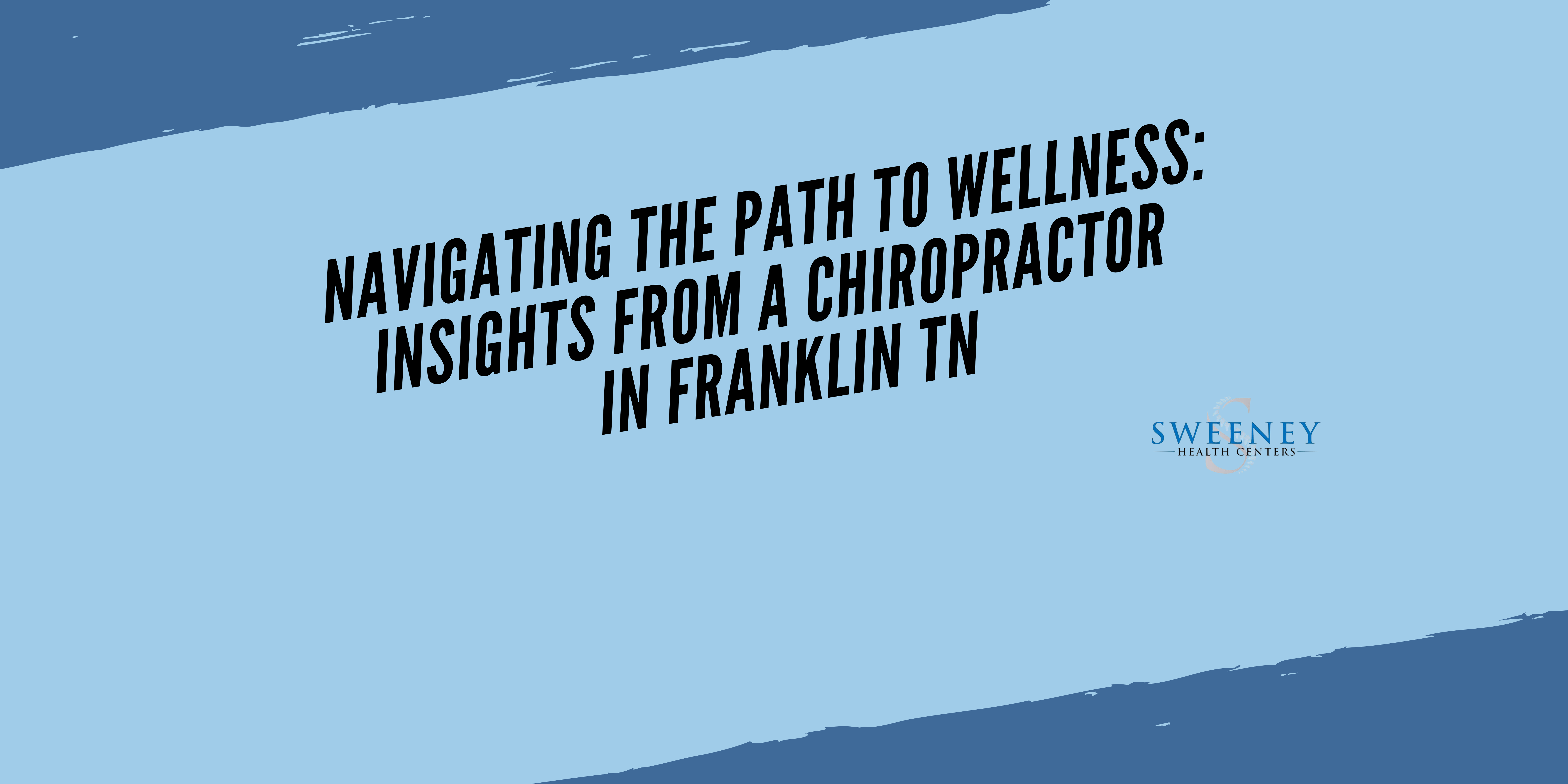 Navigating the Path to Wellness: Insights from a Chiropractor in Franklin TN