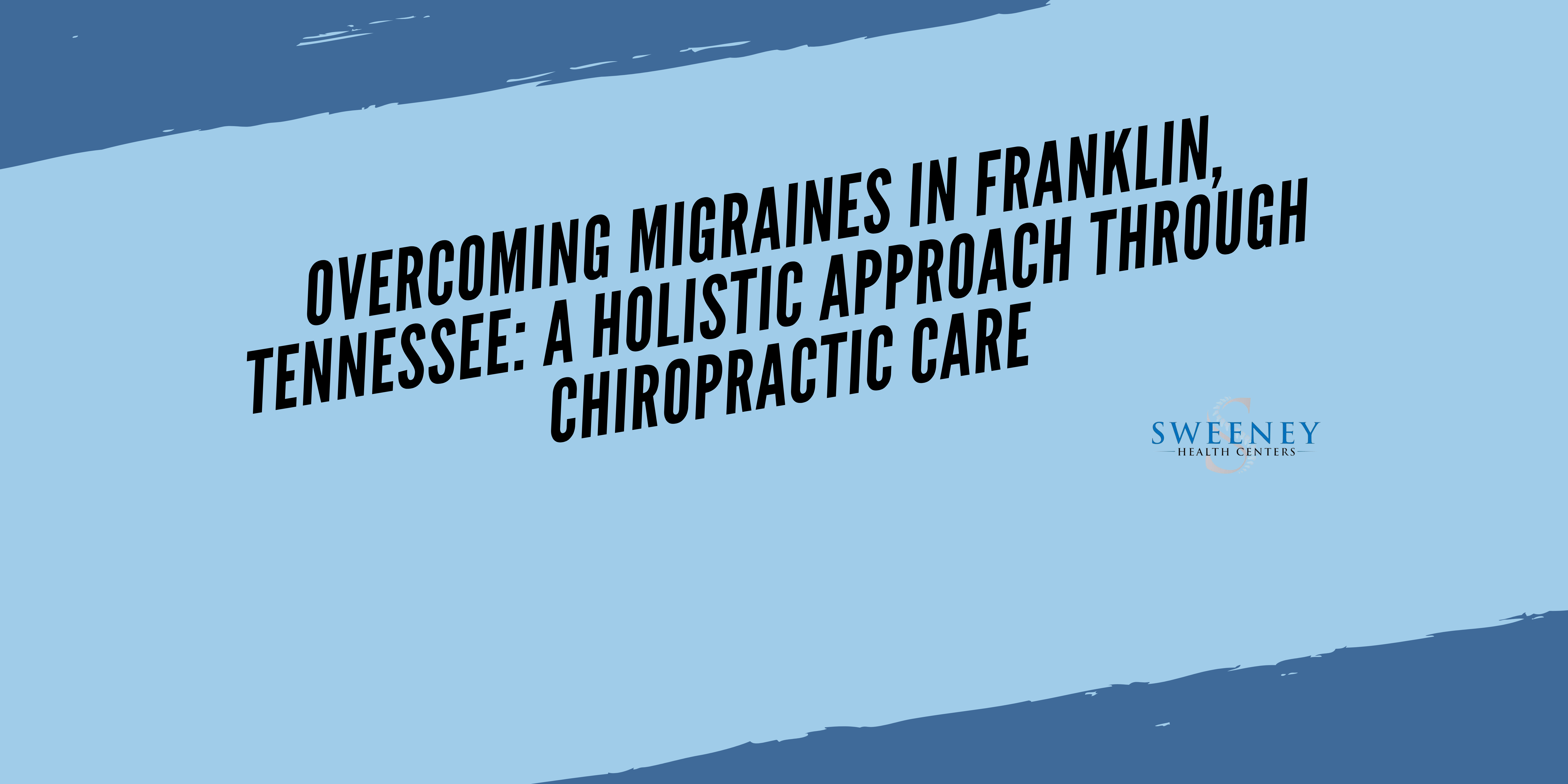 Overcoming Migraines in Franklin, Tennessee: A Holistic Approach through Chiropractic Care