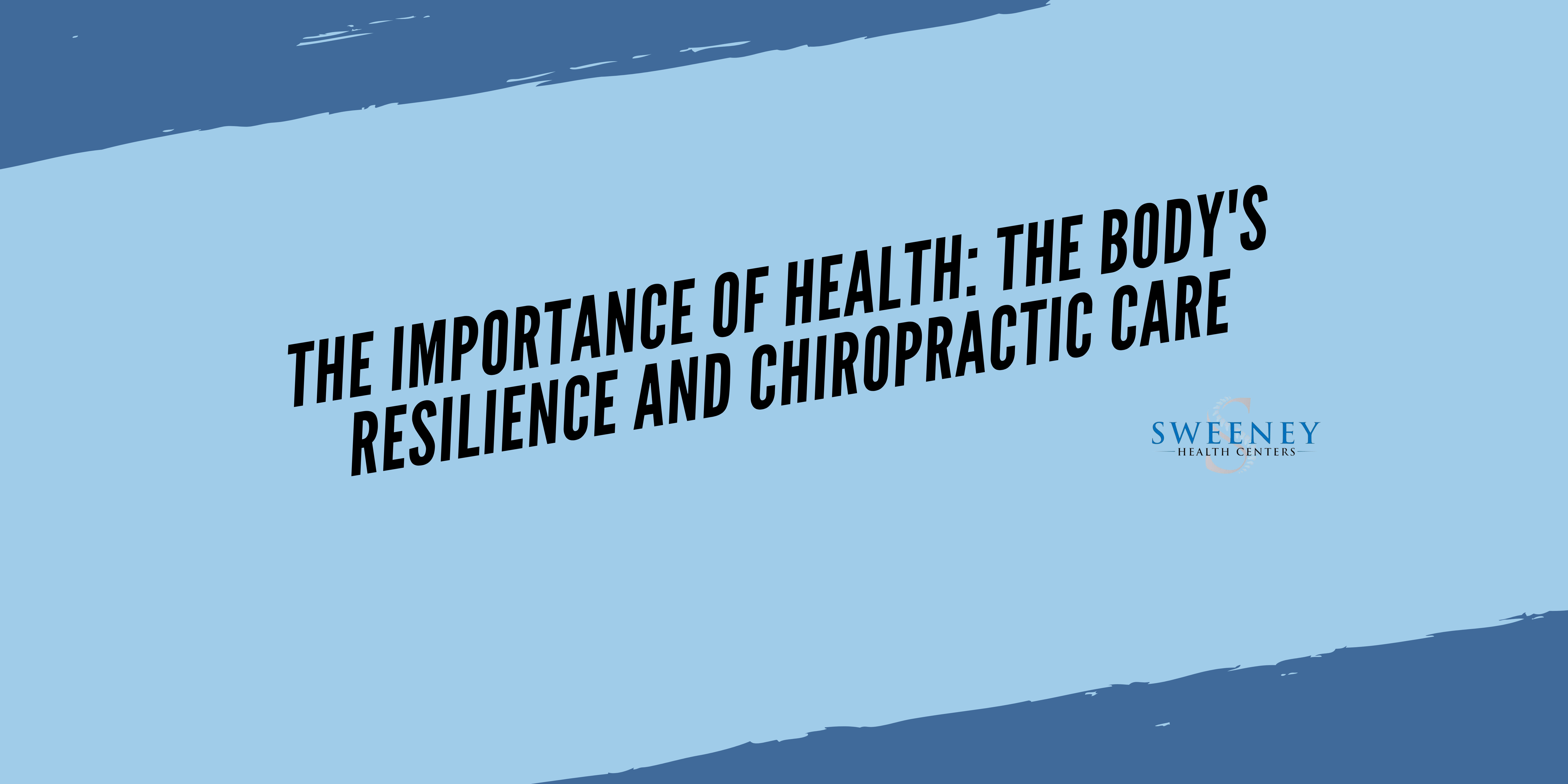 The Importance of Health: The Body's Resilience and Chiropractic Care