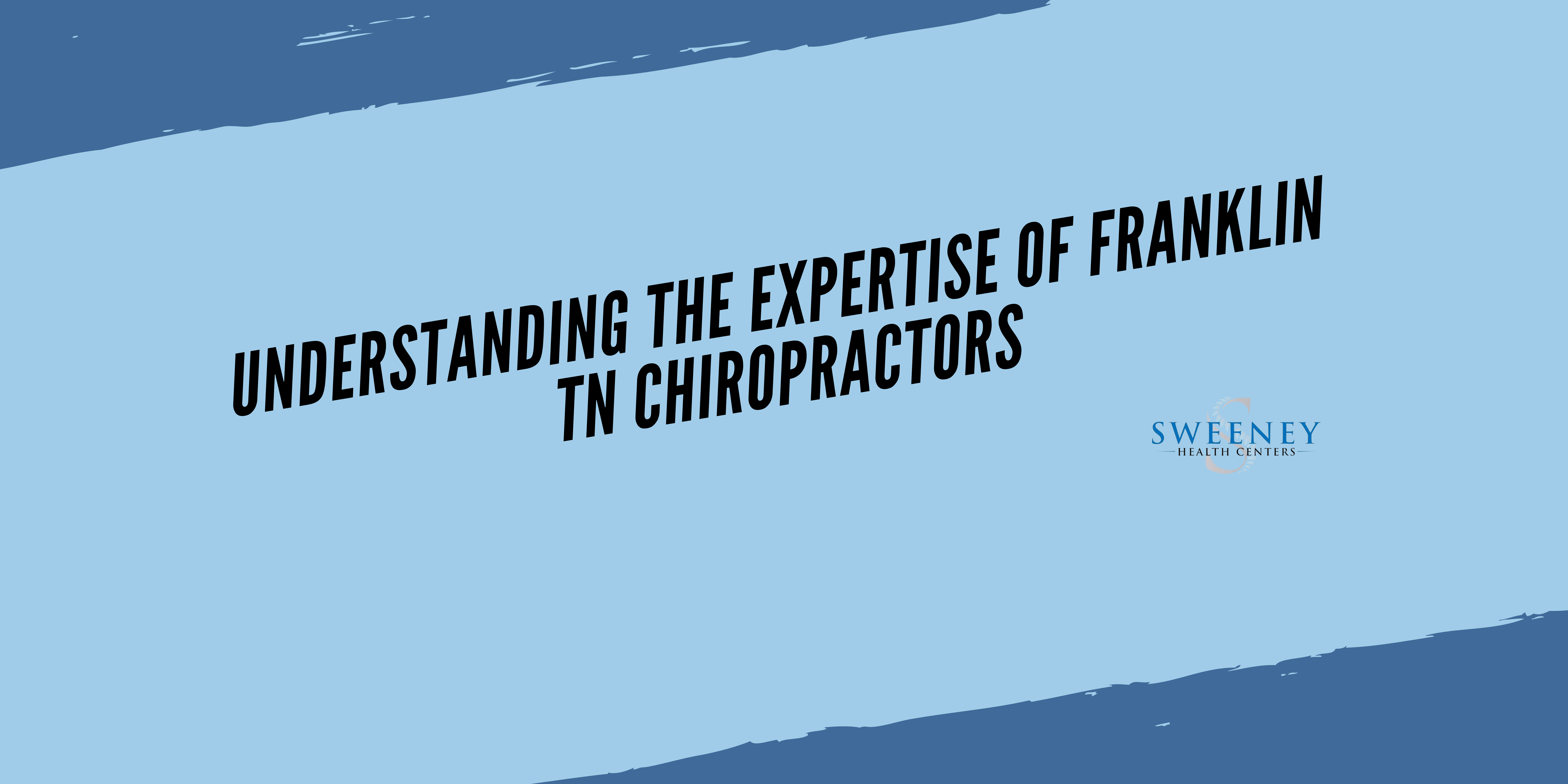 Understanding the Expertise of Franklin TN Chiropractors