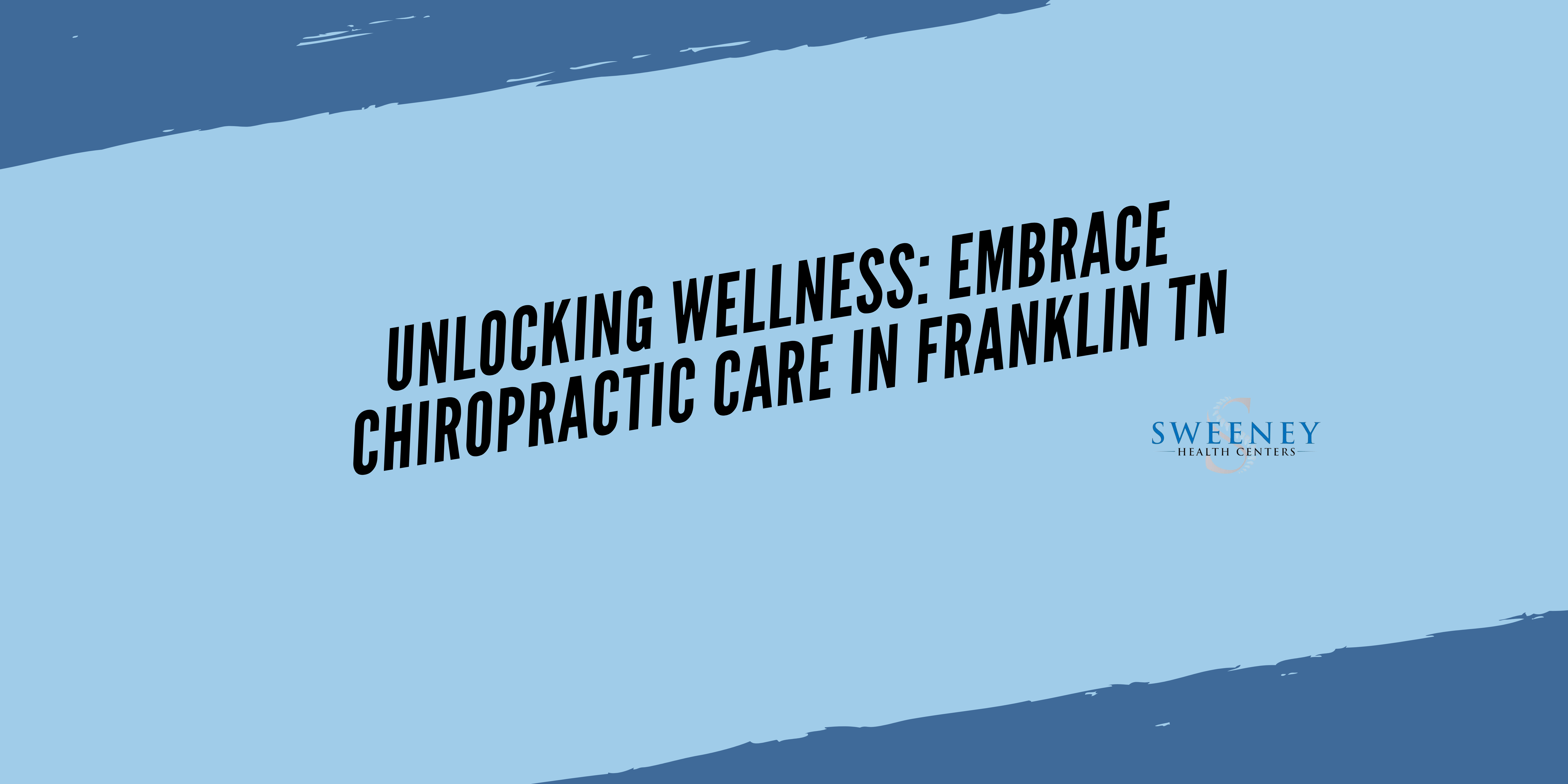 Unlocking Wellness: Embrace Chiropractic Care in Franklin TN